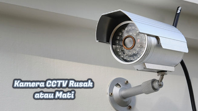 Kamera CCTV Rusak atau Mati