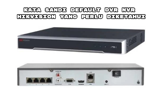 Kata Sandi Default DVR NVR Hikvision yang Perlu Diketahui