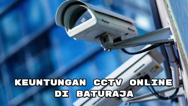 Keuntungan CCTV Online di Baturaja