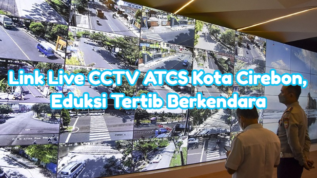 Link Live CCTV ATCS Kota Cirebon, Eduksi Tertib Berkendara