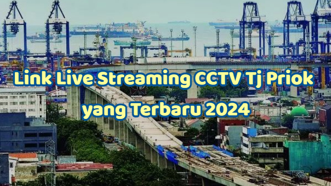 Link Live Streaming CCTV Tj Priok yang Terbaru 2024