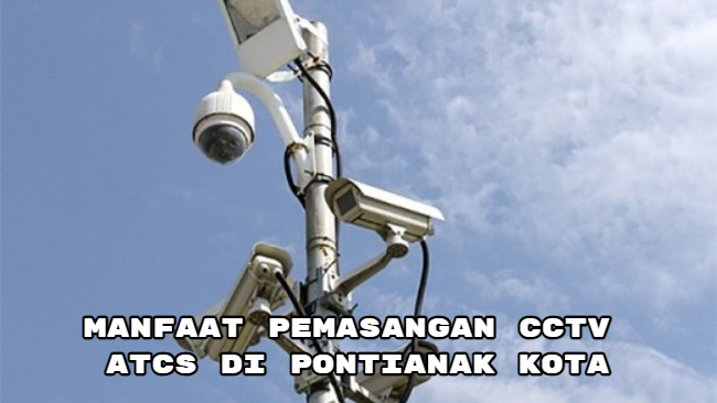 Manfaat Pemasangan CCTV ATCS di Pontianak Kota