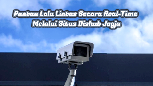 Pantau Lalu Lintas Secara Real-Time Melalui Situs Dishub Jogja