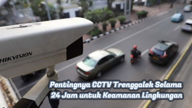 Pentingnya CCTV Trenggalek Selama 24 Jam untuk Keamanan Lingkungan