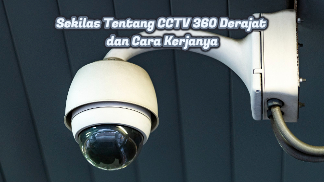 Sekilas Tentang CCTV 360 Derajat dan Cara Kerjanya