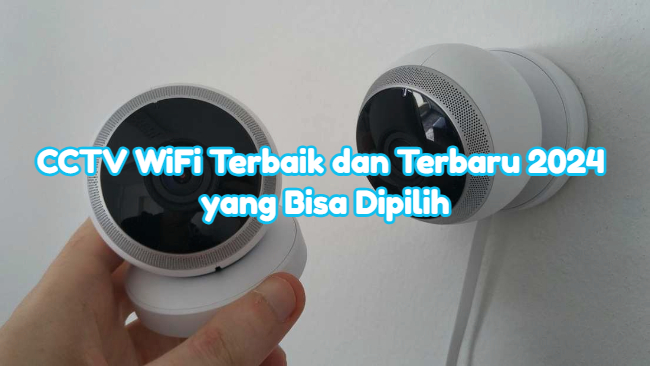 CCTV WiFi Terbaik dan Terbaru 2024 yang Bisa Dipilih