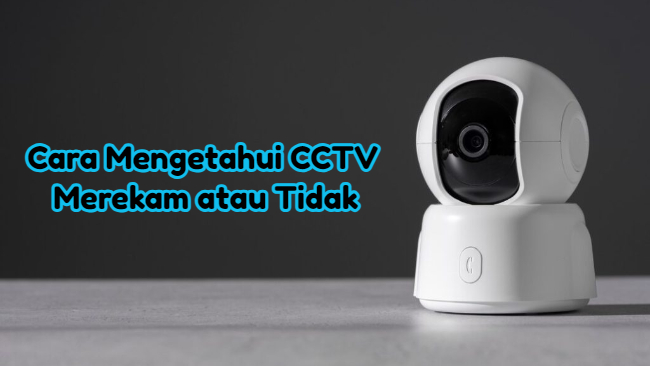 Cara Mengetahui CCTV Merekam atau Tidak