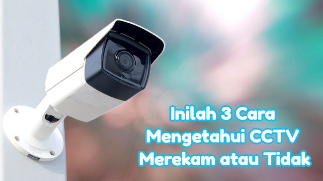 Inilah 3 Cara Mengetahui CCTV Merekam atau Tidak