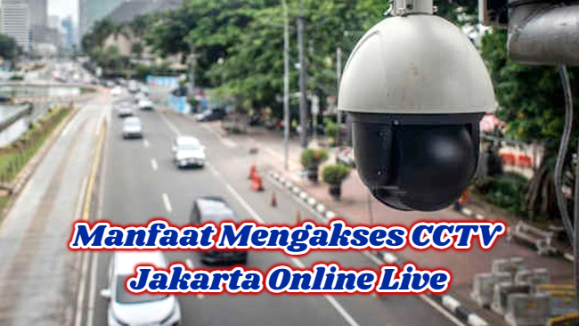 Manfaat Mengakses CCTV Jakarta Online Live